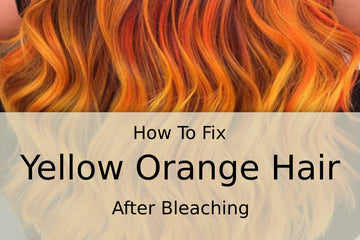 How to Fix Yellow Orange Hair After Bleaching?