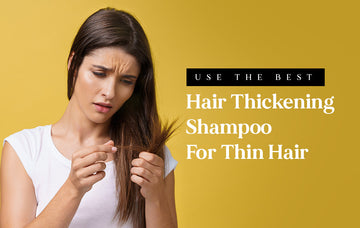 Use The Best Hair Thickening Shampoo For Thin Hair