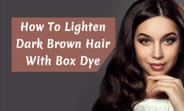 How To Lighten Dark Brown Hair With Box Dye?